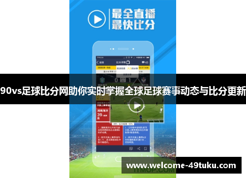 90vs足球比分网助你实时掌握全球足球赛事动态与比分更新